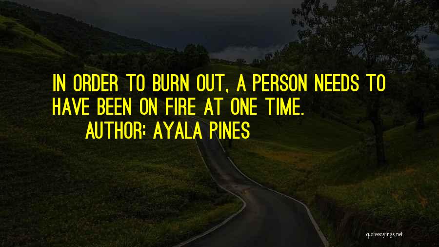 Ayala Pines Quotes: In Order To Burn Out, A Person Needs To Have Been On Fire At One Time.