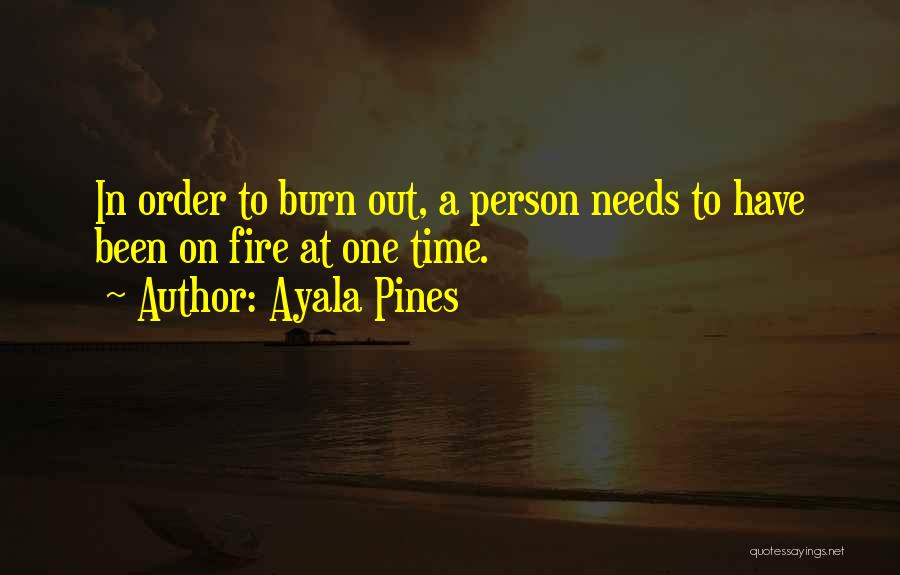Ayala Pines Quotes: In Order To Burn Out, A Person Needs To Have Been On Fire At One Time.