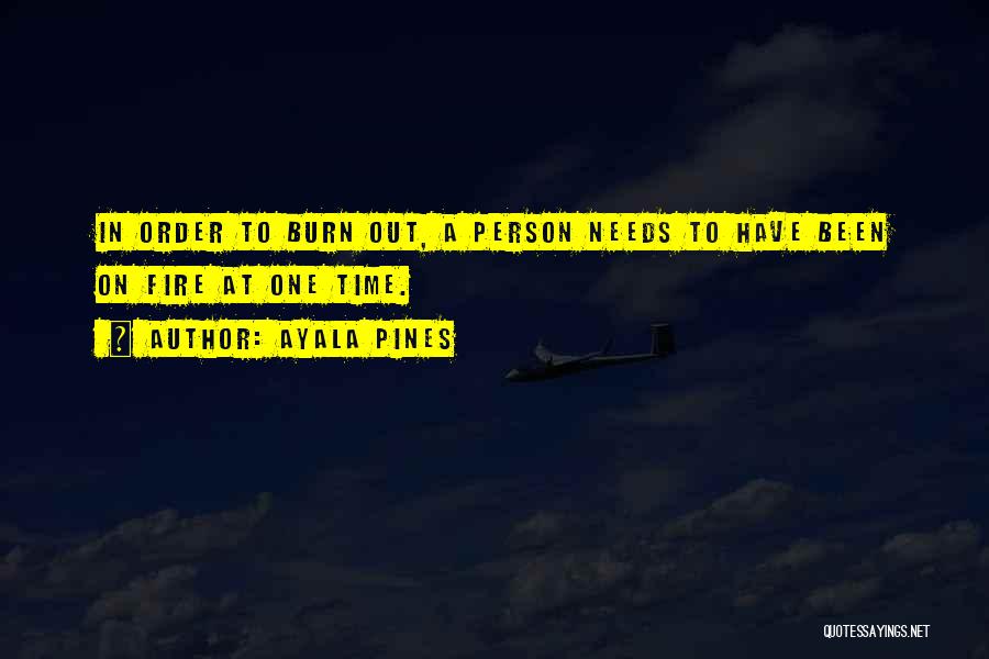 Ayala Pines Quotes: In Order To Burn Out, A Person Needs To Have Been On Fire At One Time.