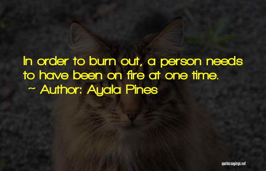 Ayala Pines Quotes: In Order To Burn Out, A Person Needs To Have Been On Fire At One Time.