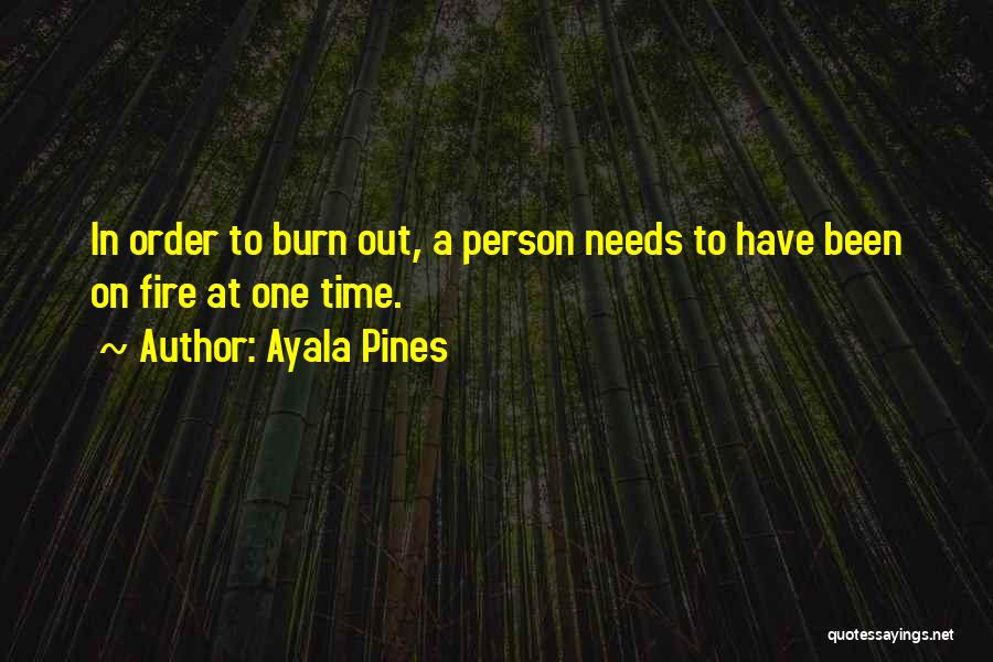 Ayala Pines Quotes: In Order To Burn Out, A Person Needs To Have Been On Fire At One Time.