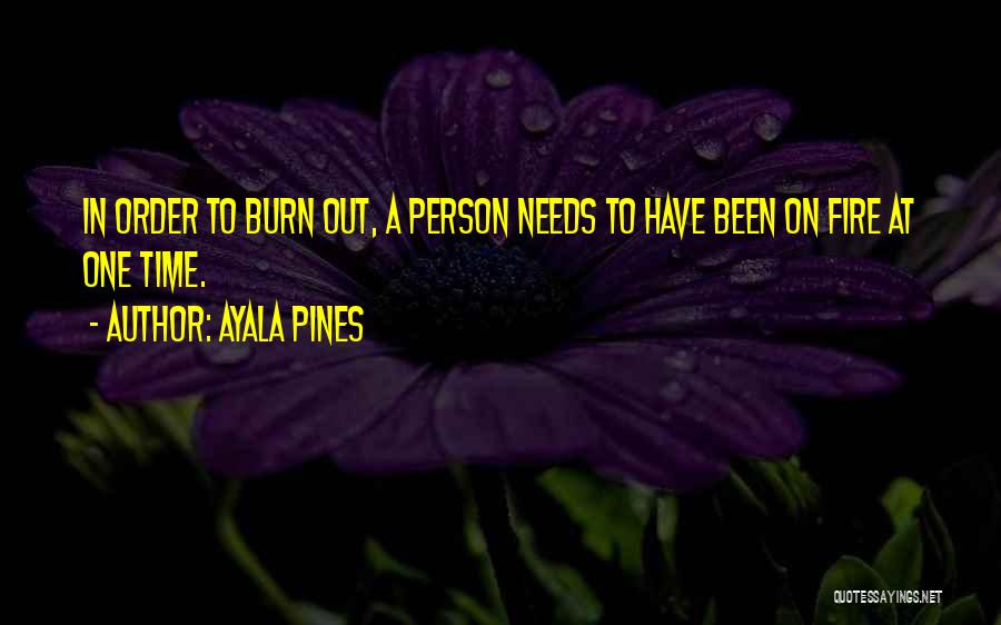Ayala Pines Quotes: In Order To Burn Out, A Person Needs To Have Been On Fire At One Time.