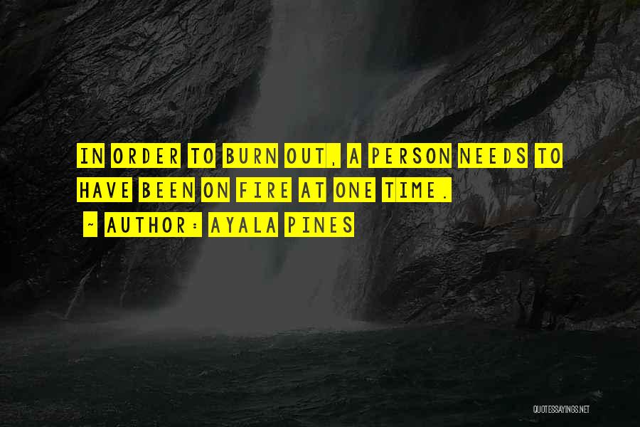 Ayala Pines Quotes: In Order To Burn Out, A Person Needs To Have Been On Fire At One Time.