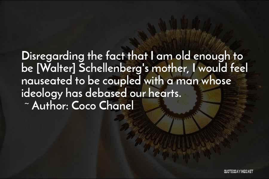 Coco Chanel Quotes: Disregarding The Fact That I Am Old Enough To Be [walter] Schellenberg's Mother, I Would Feel Nauseated To Be Coupled