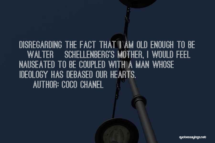 Coco Chanel Quotes: Disregarding The Fact That I Am Old Enough To Be [walter] Schellenberg's Mother, I Would Feel Nauseated To Be Coupled