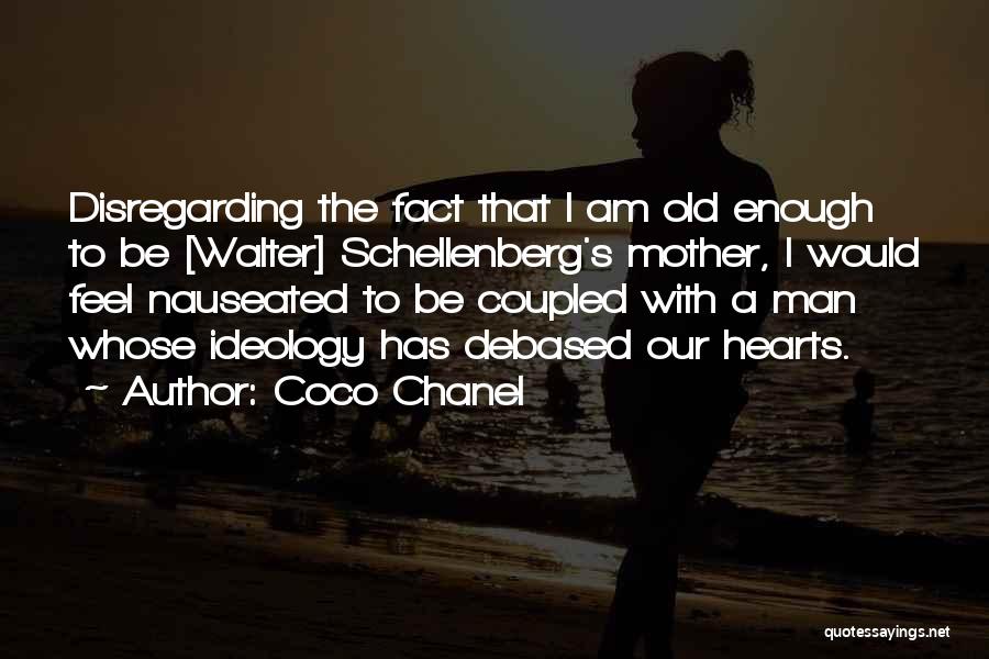 Coco Chanel Quotes: Disregarding The Fact That I Am Old Enough To Be [walter] Schellenberg's Mother, I Would Feel Nauseated To Be Coupled