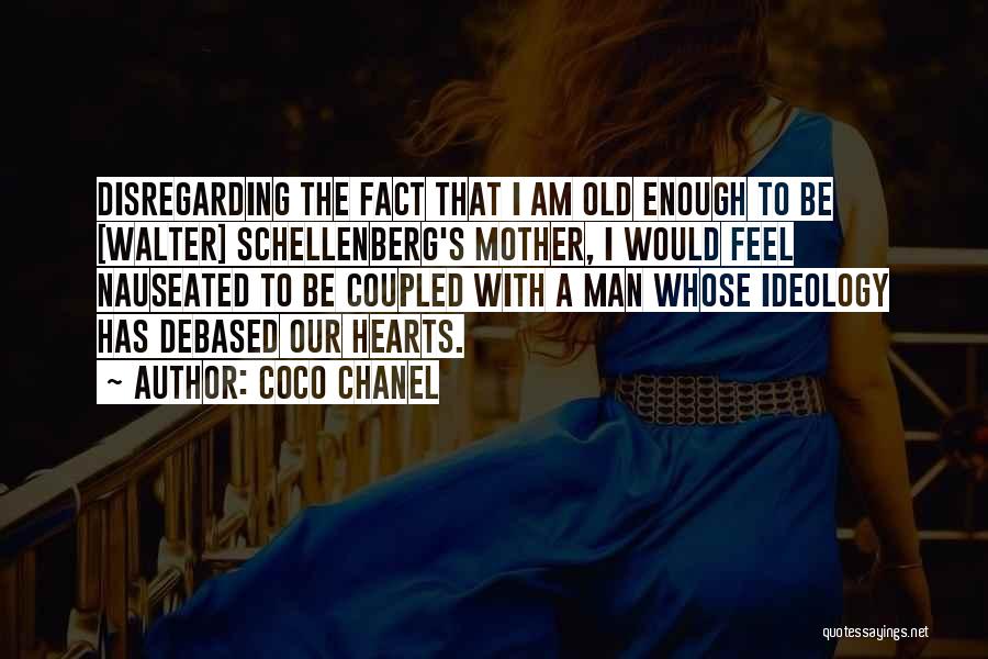 Coco Chanel Quotes: Disregarding The Fact That I Am Old Enough To Be [walter] Schellenberg's Mother, I Would Feel Nauseated To Be Coupled