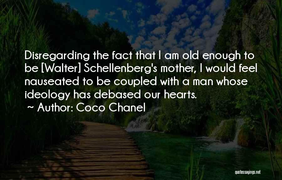 Coco Chanel Quotes: Disregarding The Fact That I Am Old Enough To Be [walter] Schellenberg's Mother, I Would Feel Nauseated To Be Coupled