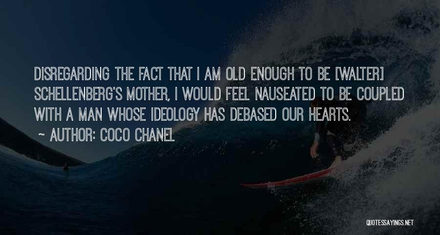 Coco Chanel Quotes: Disregarding The Fact That I Am Old Enough To Be [walter] Schellenberg's Mother, I Would Feel Nauseated To Be Coupled