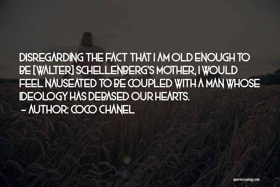 Coco Chanel Quotes: Disregarding The Fact That I Am Old Enough To Be [walter] Schellenberg's Mother, I Would Feel Nauseated To Be Coupled