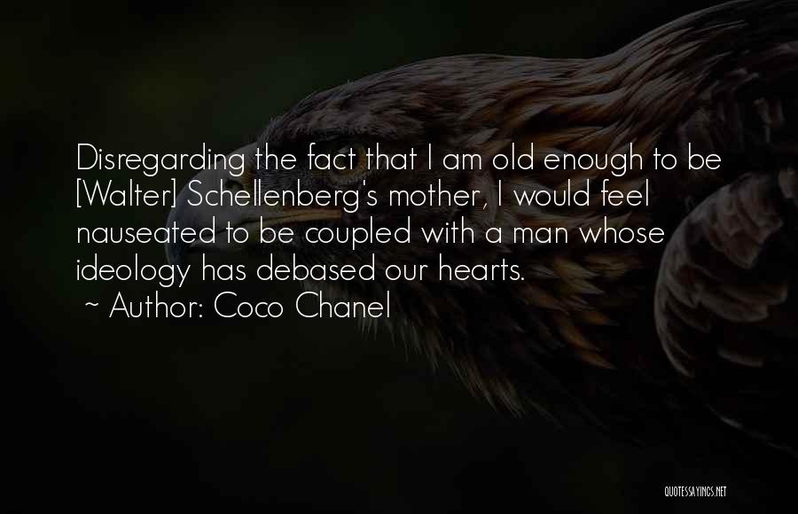 Coco Chanel Quotes: Disregarding The Fact That I Am Old Enough To Be [walter] Schellenberg's Mother, I Would Feel Nauseated To Be Coupled