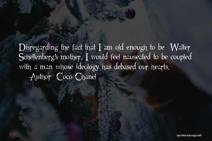 Coco Chanel Quotes: Disregarding The Fact That I Am Old Enough To Be [walter] Schellenberg's Mother, I Would Feel Nauseated To Be Coupled