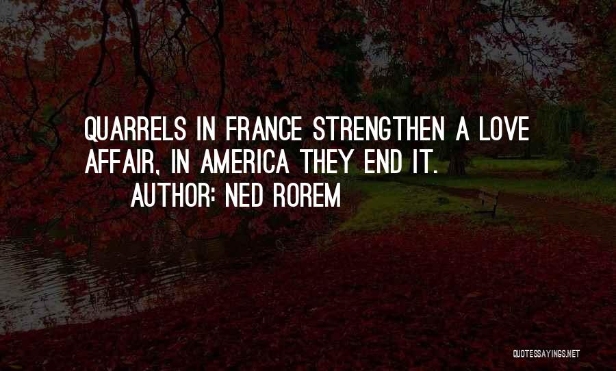Ned Rorem Quotes: Quarrels In France Strengthen A Love Affair, In America They End It.