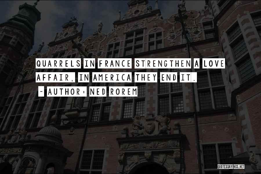 Ned Rorem Quotes: Quarrels In France Strengthen A Love Affair, In America They End It.