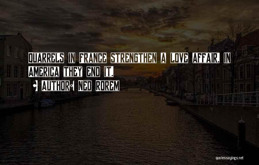 Ned Rorem Quotes: Quarrels In France Strengthen A Love Affair, In America They End It.