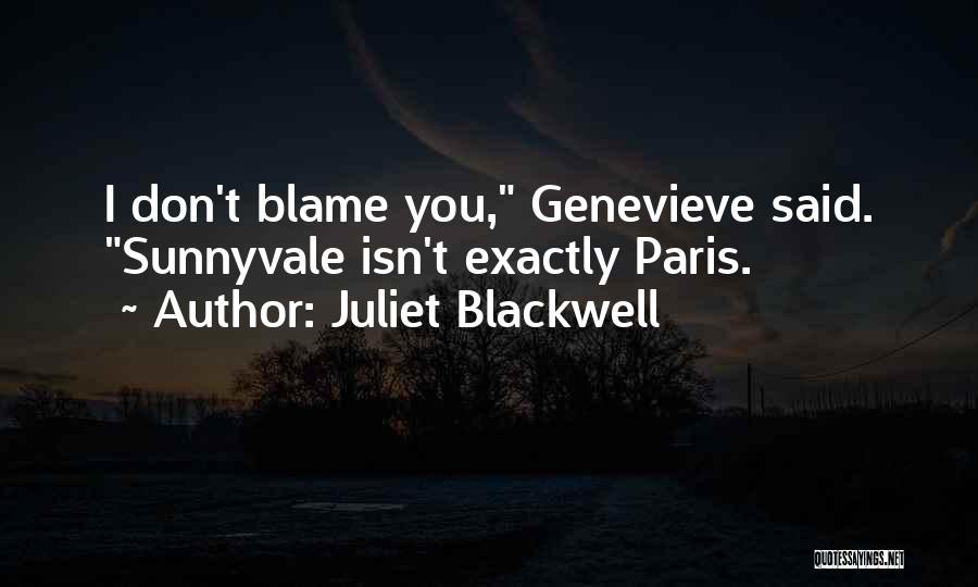 Juliet Blackwell Quotes: I Don't Blame You, Genevieve Said. Sunnyvale Isn't Exactly Paris.