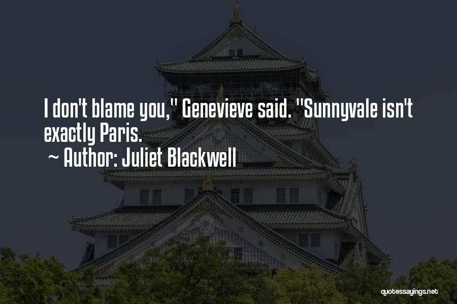 Juliet Blackwell Quotes: I Don't Blame You, Genevieve Said. Sunnyvale Isn't Exactly Paris.