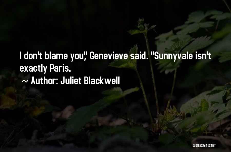 Juliet Blackwell Quotes: I Don't Blame You, Genevieve Said. Sunnyvale Isn't Exactly Paris.