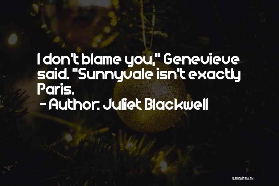 Juliet Blackwell Quotes: I Don't Blame You, Genevieve Said. Sunnyvale Isn't Exactly Paris.