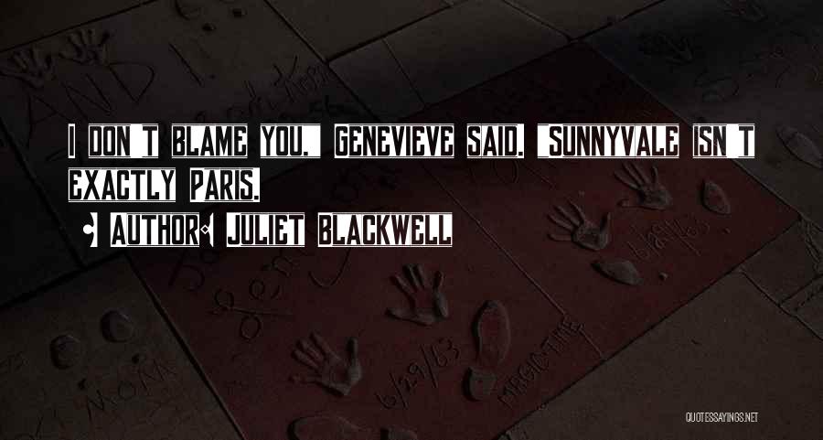 Juliet Blackwell Quotes: I Don't Blame You, Genevieve Said. Sunnyvale Isn't Exactly Paris.