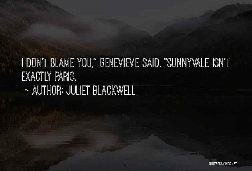 Juliet Blackwell Quotes: I Don't Blame You, Genevieve Said. Sunnyvale Isn't Exactly Paris.