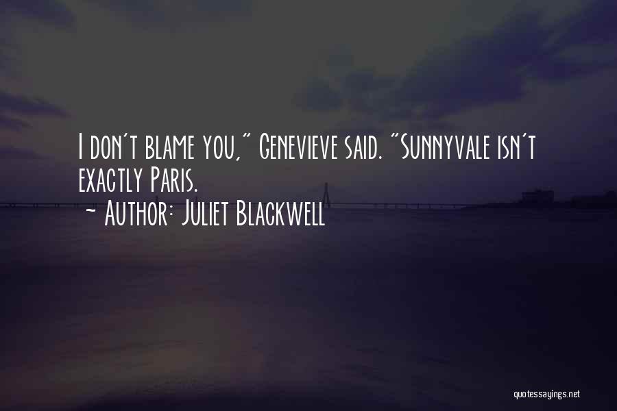 Juliet Blackwell Quotes: I Don't Blame You, Genevieve Said. Sunnyvale Isn't Exactly Paris.