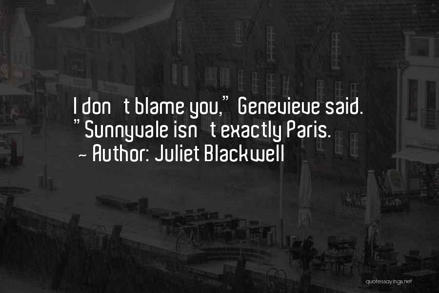 Juliet Blackwell Quotes: I Don't Blame You, Genevieve Said. Sunnyvale Isn't Exactly Paris.