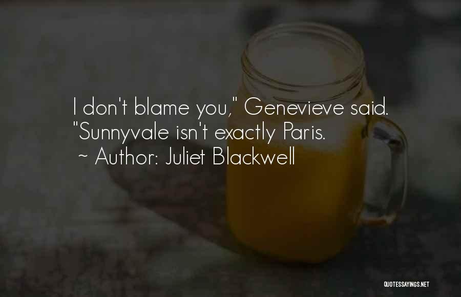 Juliet Blackwell Quotes: I Don't Blame You, Genevieve Said. Sunnyvale Isn't Exactly Paris.