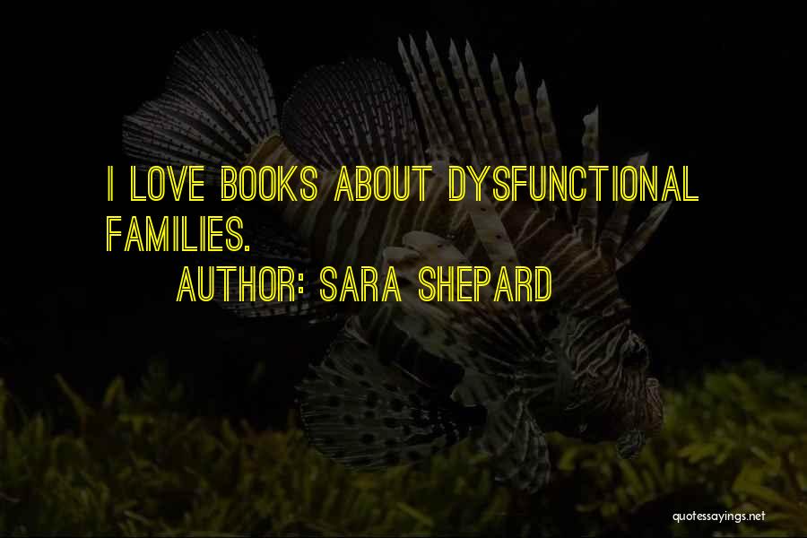 Sara Shepard Quotes: I Love Books About Dysfunctional Families.