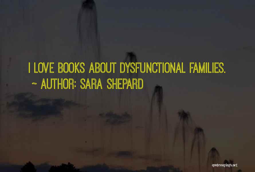 Sara Shepard Quotes: I Love Books About Dysfunctional Families.