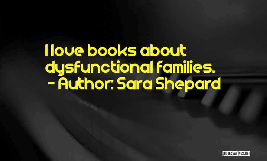 Sara Shepard Quotes: I Love Books About Dysfunctional Families.