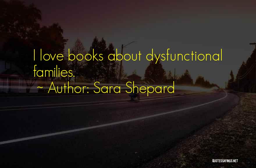 Sara Shepard Quotes: I Love Books About Dysfunctional Families.