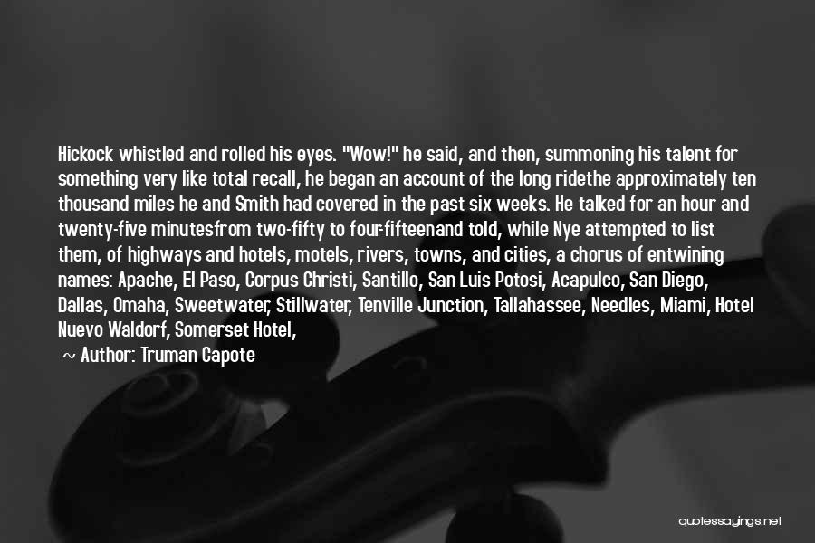 Truman Capote Quotes: Hickock Whistled And Rolled His Eyes. Wow! He Said, And Then, Summoning His Talent For Something Very Like Total Recall,