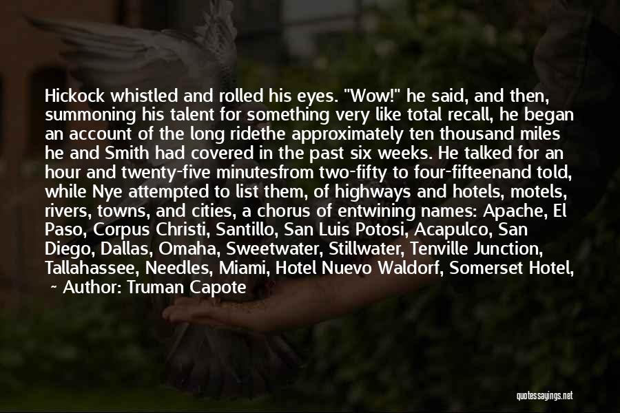 Truman Capote Quotes: Hickock Whistled And Rolled His Eyes. Wow! He Said, And Then, Summoning His Talent For Something Very Like Total Recall,