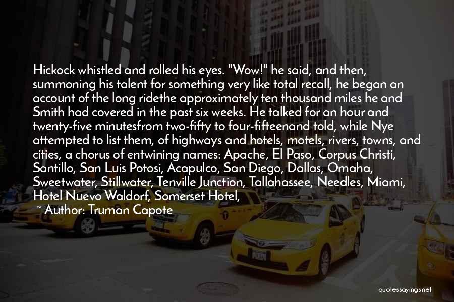 Truman Capote Quotes: Hickock Whistled And Rolled His Eyes. Wow! He Said, And Then, Summoning His Talent For Something Very Like Total Recall,