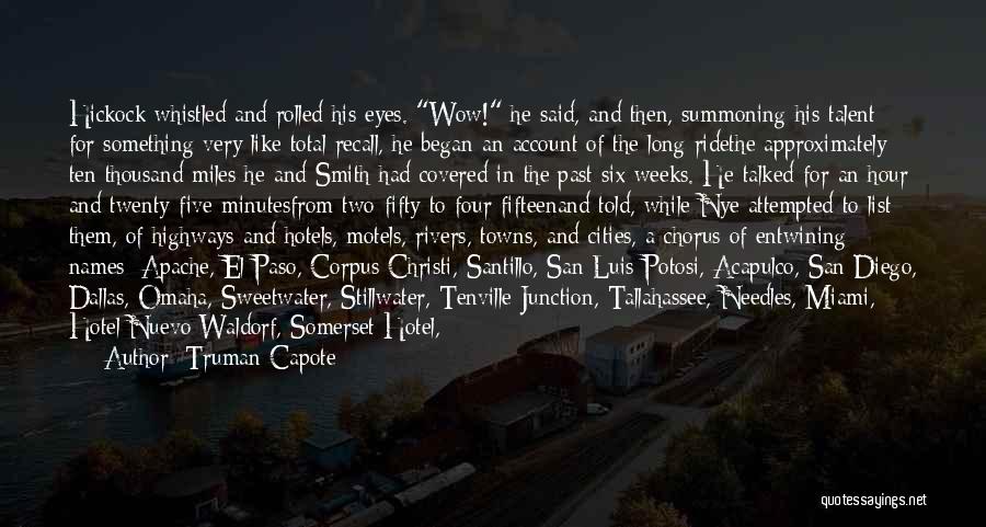 Truman Capote Quotes: Hickock Whistled And Rolled His Eyes. Wow! He Said, And Then, Summoning His Talent For Something Very Like Total Recall,