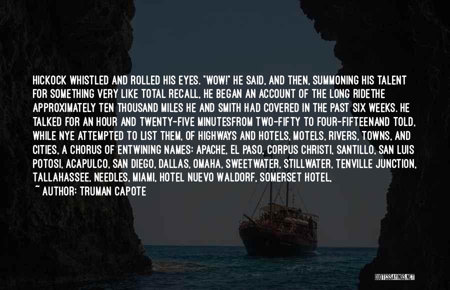 Truman Capote Quotes: Hickock Whistled And Rolled His Eyes. Wow! He Said, And Then, Summoning His Talent For Something Very Like Total Recall,