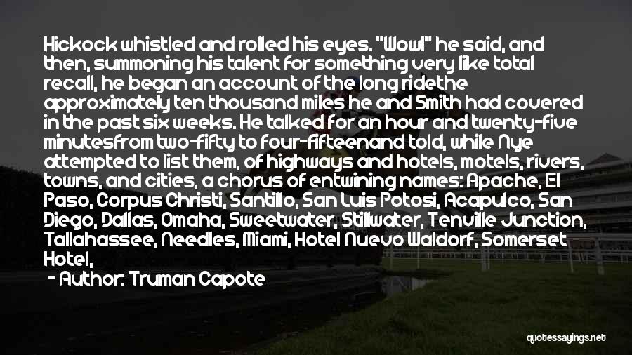 Truman Capote Quotes: Hickock Whistled And Rolled His Eyes. Wow! He Said, And Then, Summoning His Talent For Something Very Like Total Recall,