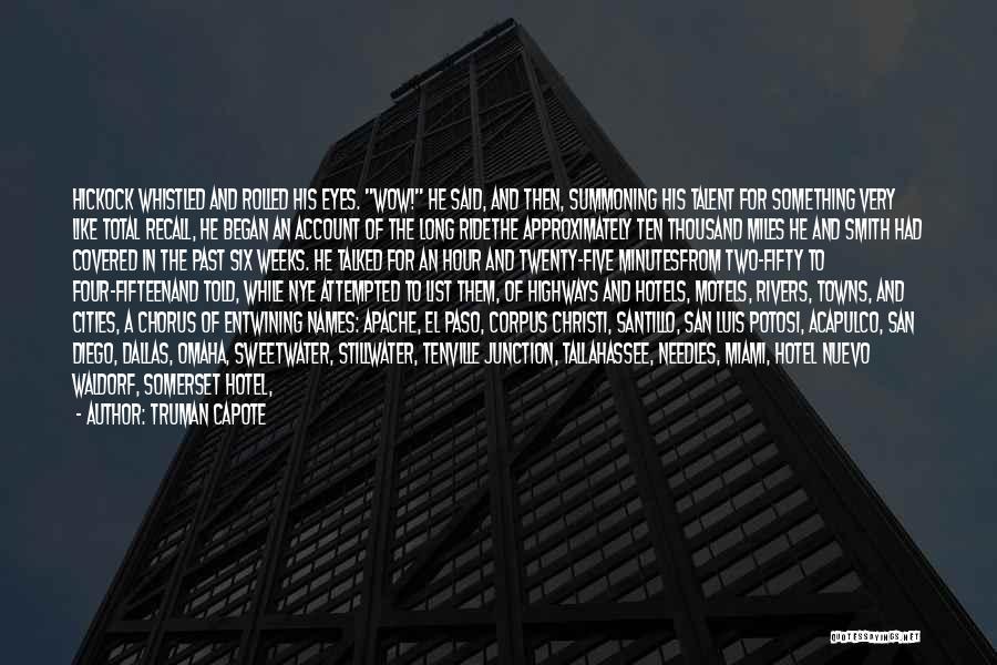 Truman Capote Quotes: Hickock Whistled And Rolled His Eyes. Wow! He Said, And Then, Summoning His Talent For Something Very Like Total Recall,