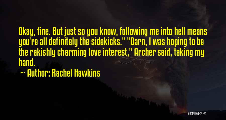 Rachel Hawkins Quotes: Okay, Fine. But Just So You Know, Following Me Into Hell Means You're All Definitely The Sidekicks. Darn, I Was