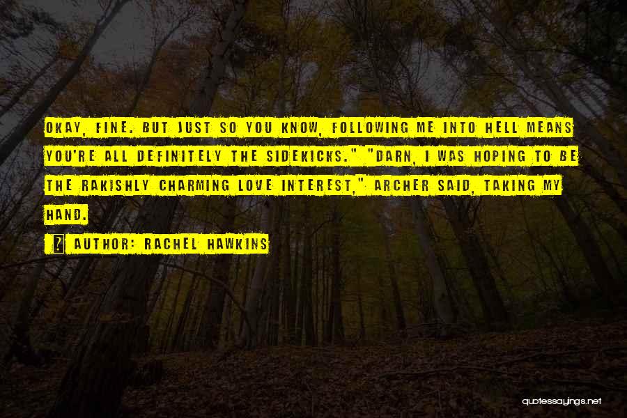 Rachel Hawkins Quotes: Okay, Fine. But Just So You Know, Following Me Into Hell Means You're All Definitely The Sidekicks. Darn, I Was