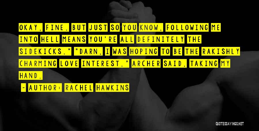 Rachel Hawkins Quotes: Okay, Fine. But Just So You Know, Following Me Into Hell Means You're All Definitely The Sidekicks. Darn, I Was