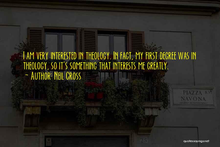 Neil Cross Quotes: I Am Very Interested In Theology. In Fact, My First Degree Was In Theology, So It's Something That Interests Me