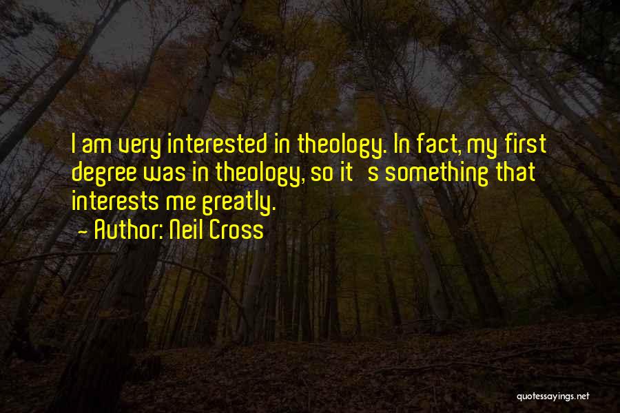 Neil Cross Quotes: I Am Very Interested In Theology. In Fact, My First Degree Was In Theology, So It's Something That Interests Me