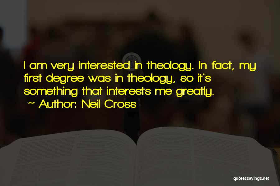 Neil Cross Quotes: I Am Very Interested In Theology. In Fact, My First Degree Was In Theology, So It's Something That Interests Me