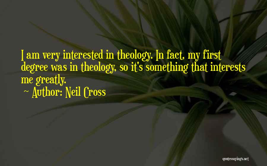 Neil Cross Quotes: I Am Very Interested In Theology. In Fact, My First Degree Was In Theology, So It's Something That Interests Me