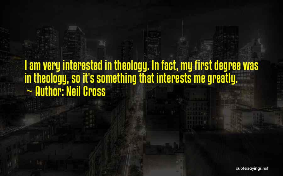 Neil Cross Quotes: I Am Very Interested In Theology. In Fact, My First Degree Was In Theology, So It's Something That Interests Me