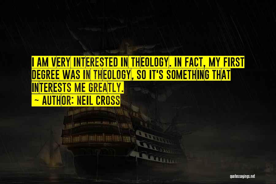 Neil Cross Quotes: I Am Very Interested In Theology. In Fact, My First Degree Was In Theology, So It's Something That Interests Me
