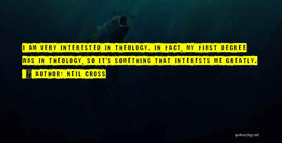 Neil Cross Quotes: I Am Very Interested In Theology. In Fact, My First Degree Was In Theology, So It's Something That Interests Me