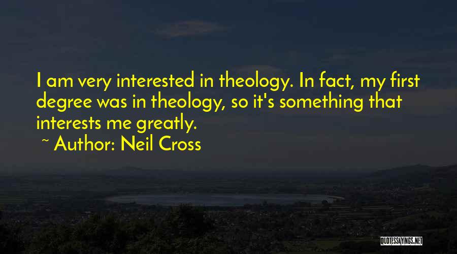 Neil Cross Quotes: I Am Very Interested In Theology. In Fact, My First Degree Was In Theology, So It's Something That Interests Me